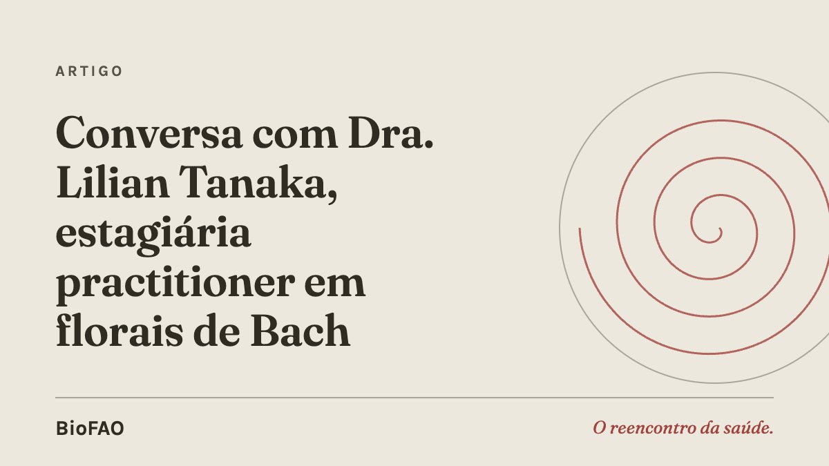 Conversa com Dra. Lilian Tanaka, estagiária practitioner em florais de Bach