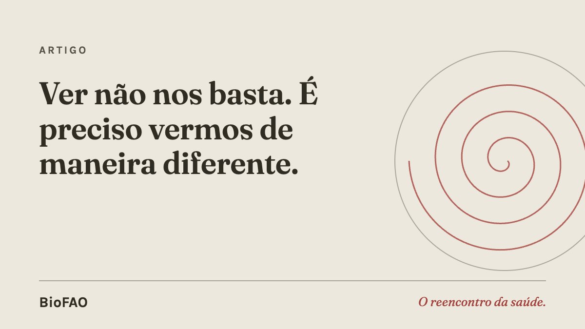 Ver não nos basta. É preciso vermos de maneira diferente.