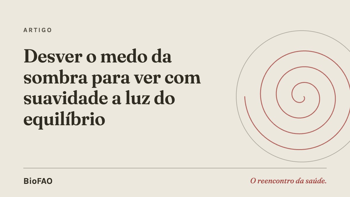Desver o medo da sombra para ver com suavidade a luz do equilíbrio