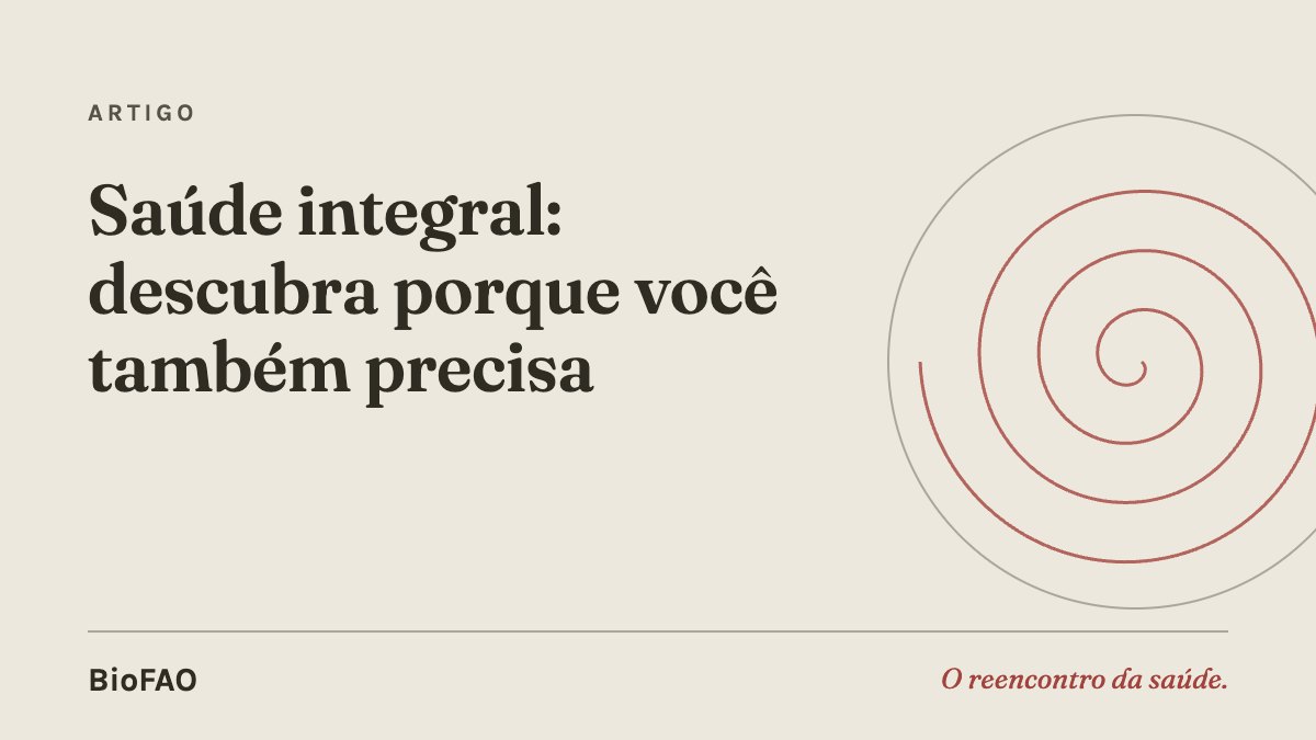 Saúde integral: descubra porque você também precisa