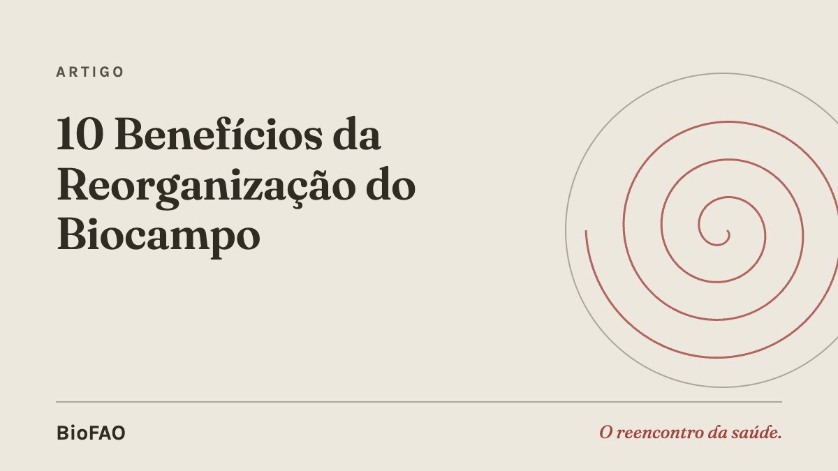 10 Benefícios da Reorganização do Biocampo