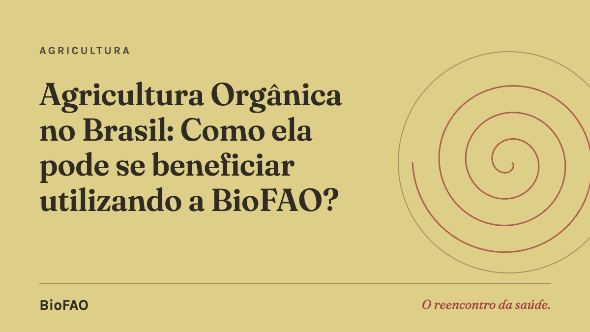 Agricultura Orgânica no Brasil: Como ela pode se beneficiar utilizando a BioFAO?