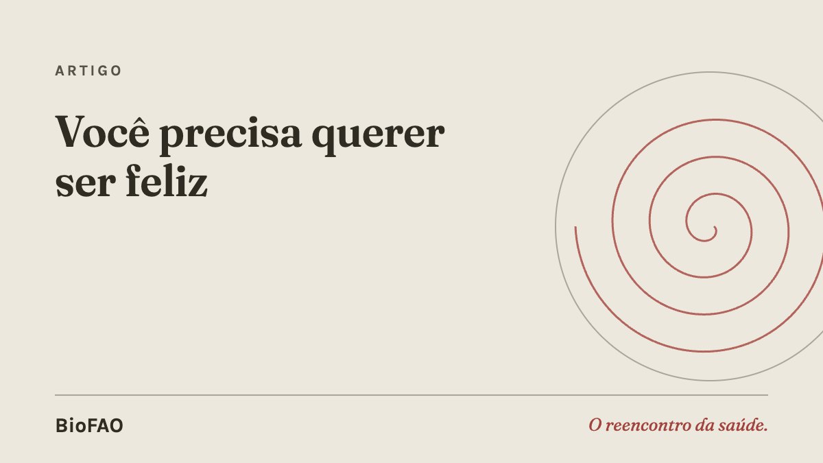 Você precisa querer ser feliz
