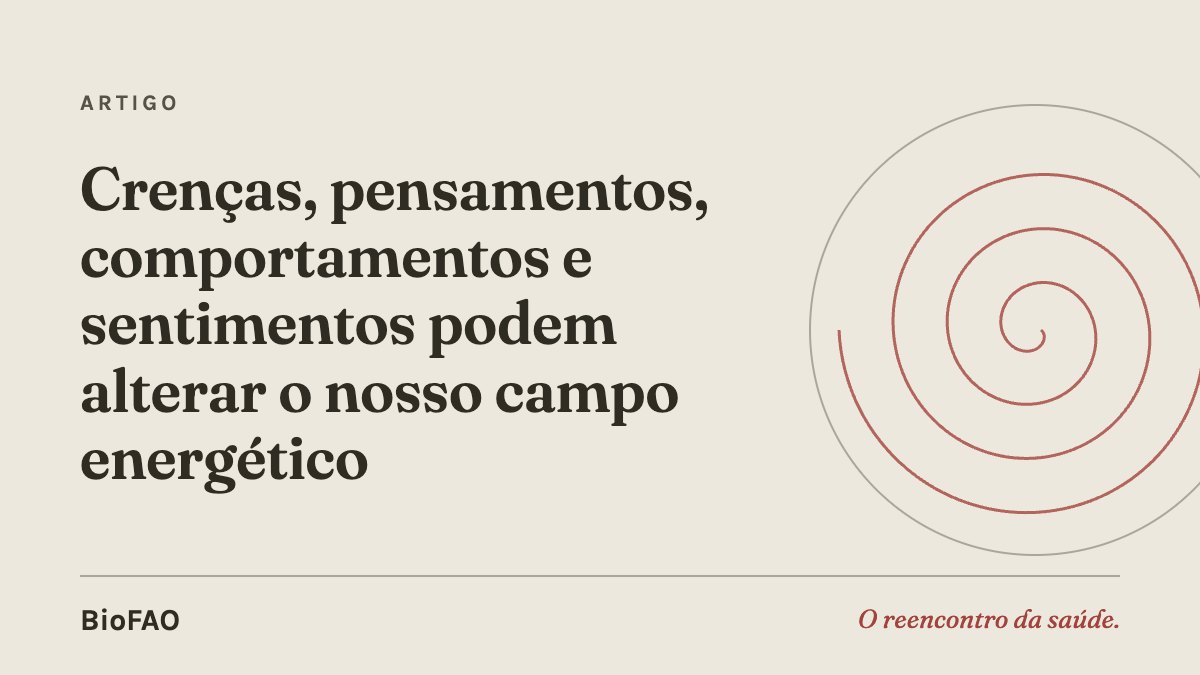 Crenças, pensamentos, comportamentos e sentimentos podem alterar o nosso campo energético