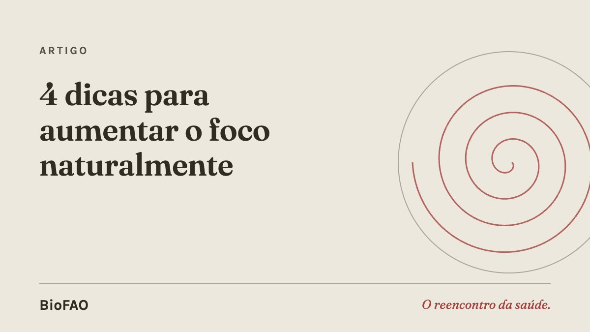 4 dicas para aumentar o foco naturalmente