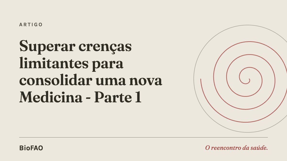 Superar crenças limitantes para consolidar uma nova Medicina - Parte 1