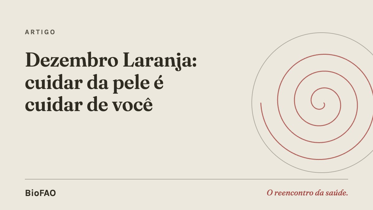 Dezembro Laranja: cuidar da pele é cuidar de você