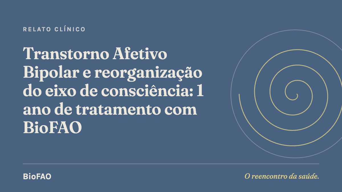 Transtorno Afetivo Bipolar e reorganização do eixo de consciência: 1 ano de tratamento com BioFAO